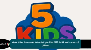 تردد جديد.. تردد قناة 5 Kids 2025 على نايل سات وعرب سات بمزايا مميزة للأطفال
